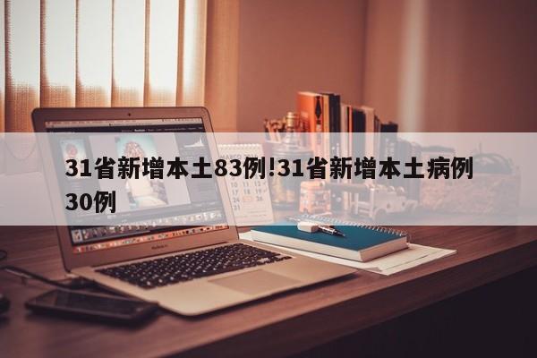 31省新增本土83例!31省新增本土病例30例