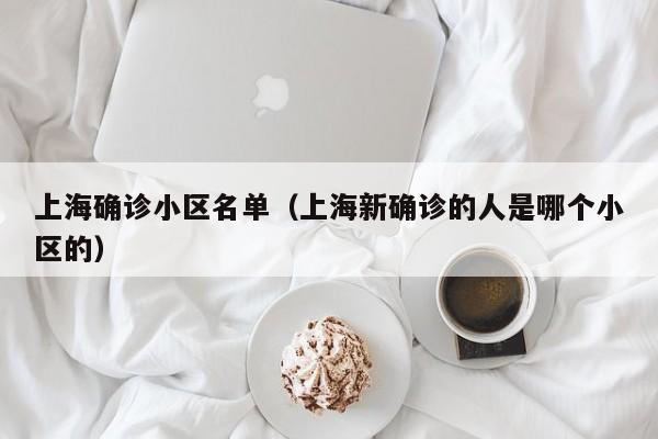 上海确诊小区名单(上海新确诊的人是哪个小区的)