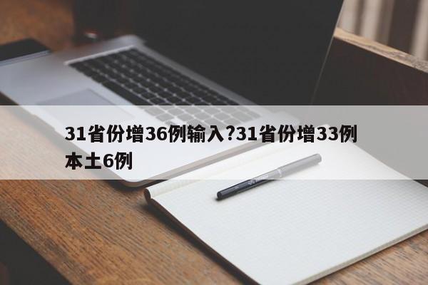 31省份增36例输入?31省份增33例 本土6例