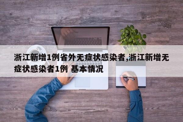 浙江新增1例省外无症状感染者,浙江新增无症状感染者1例 基本情况