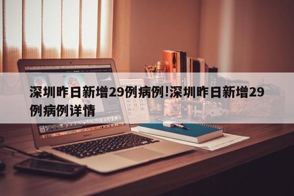 深圳昨日新增29例病例!深圳昨日新增29例病例详情