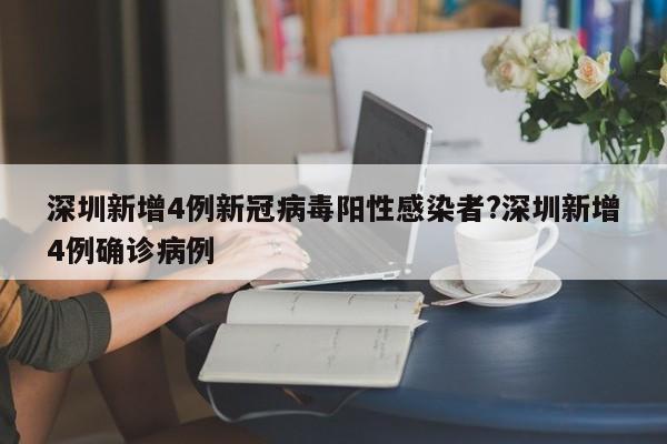 深圳新增4例新冠病毒阳性感染者?深圳新增4例确诊病例