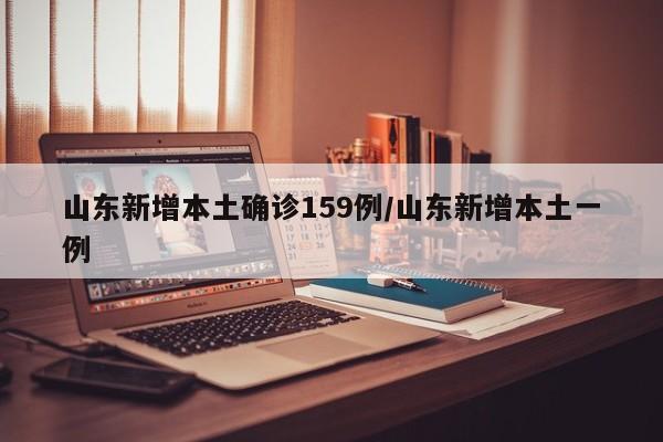 山东新增本土确诊159例/山东新增本土一例
