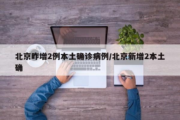 北京昨增2例本土确诊病例/北京新增2本土确
