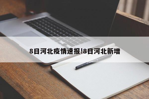 8日河北疫情速报!8日河北新增
