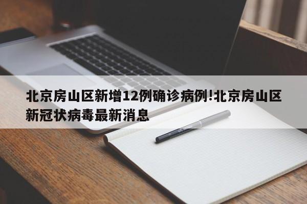 北京房山区新增12例确诊病例!北京房山区新冠状病毒最新消息