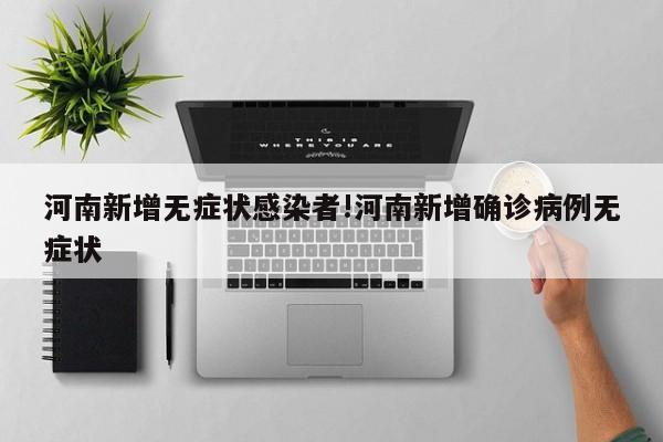 河南新增无症状感染者!河南新增确诊病例无症状