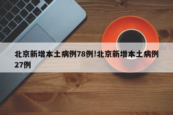北京新增本土病例78例!北京新增本土病例27例