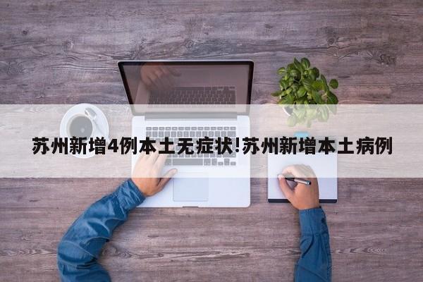 苏州新增4例本土无症状!苏州新增本土病例