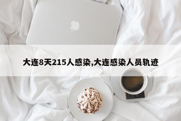 大连8天215人感染,大连感染人员轨迹