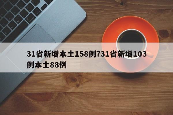 31省新增本土158例?31省新增103例本土88例