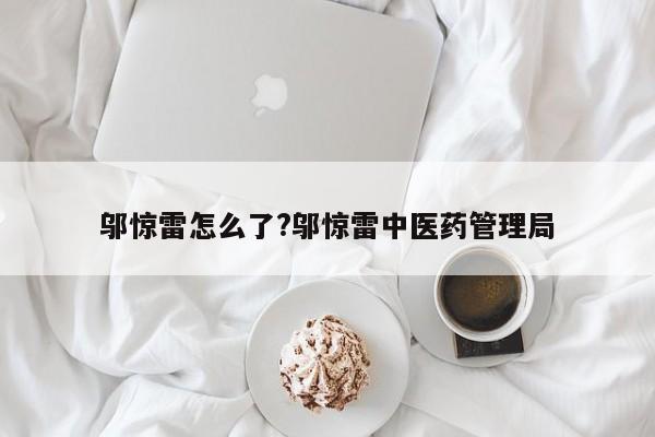 邬惊雷怎么了?邬惊雷中医药管理局