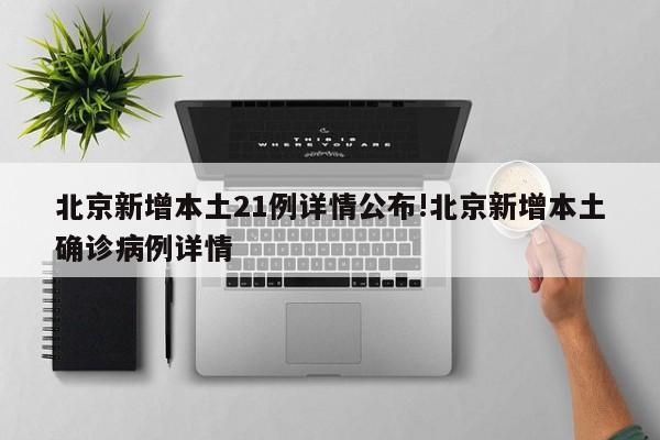 北京新增本土21例详情公布!北京新增本土确诊病例详情