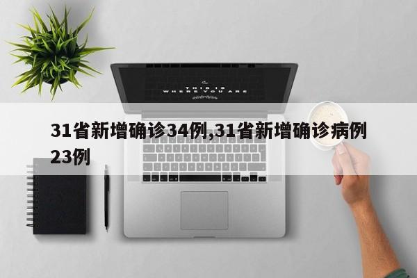 31省新增确诊34例,31省新增确诊病例23例