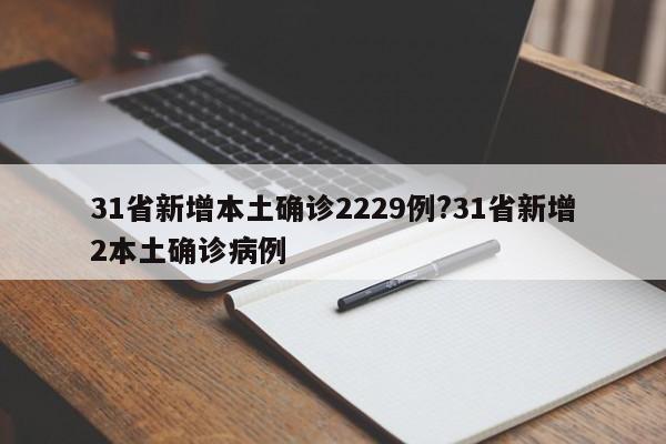 31省新增本土确诊2229例?31省新增2本土确诊病例