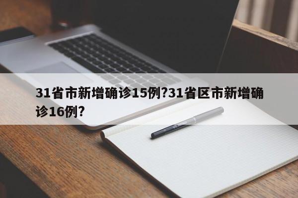 31省市新增确诊15例?31省区市新增确诊16例?