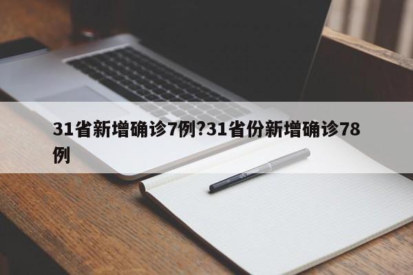 31省新增确诊7例?31省份新增确诊78例