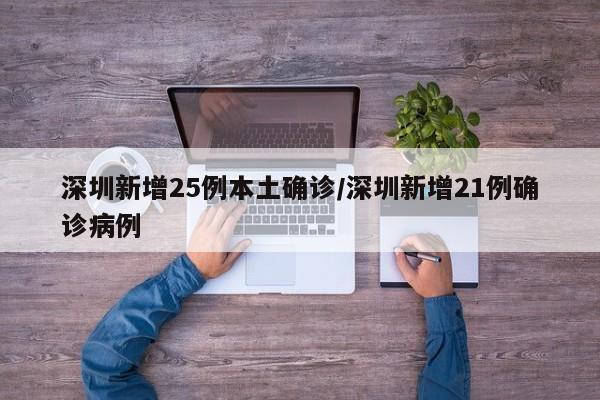 深圳新增25例本土确诊/深圳新增21例确诊病例