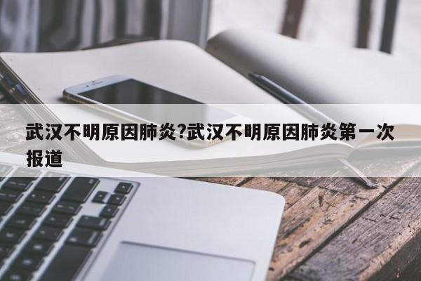 武汉不明原因肺炎?武汉不明原因肺炎第一次报道