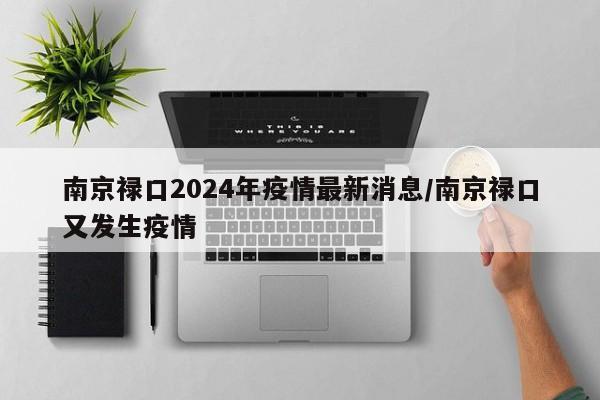南京禄口2024年疫情最新消息/南京禄口又发生疫情