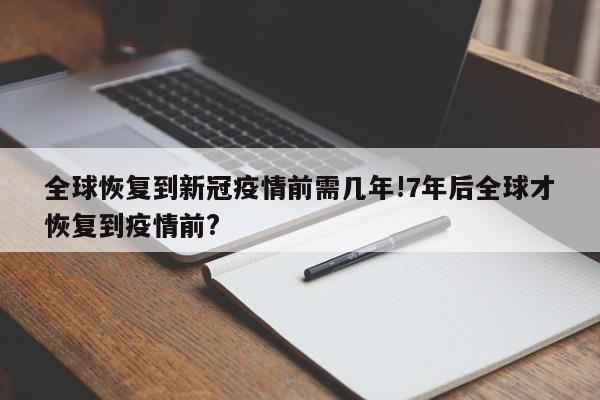 全球恢复到新冠疫情前需几年!7年后全球才恢复到疫情前?