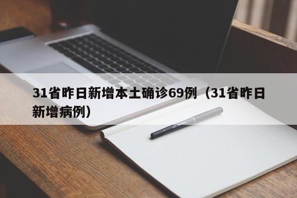 31省昨日新增本土确诊69例(31省昨日新增病例)