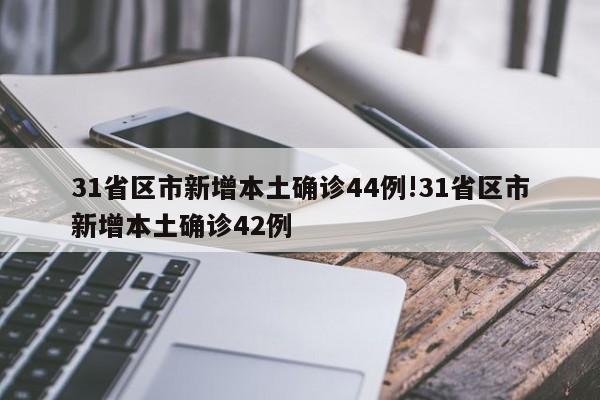 31省区市新增本土确诊44例!31省区市新增本土确诊42例