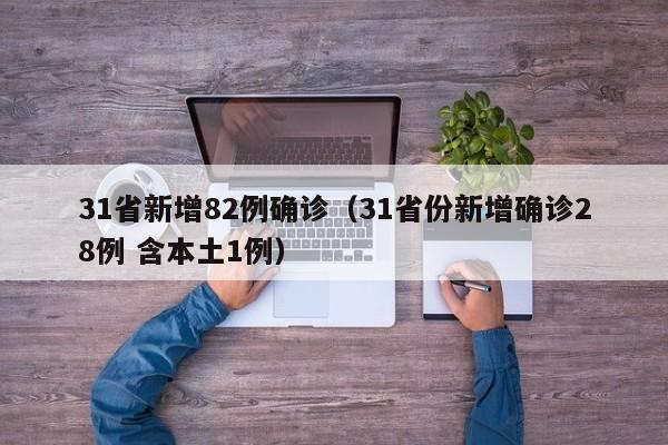 31省新增82例确诊(31省份新增确诊28例 含本土1例)