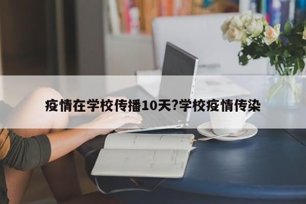 疫情在学校传播10天?学校疫情传染
