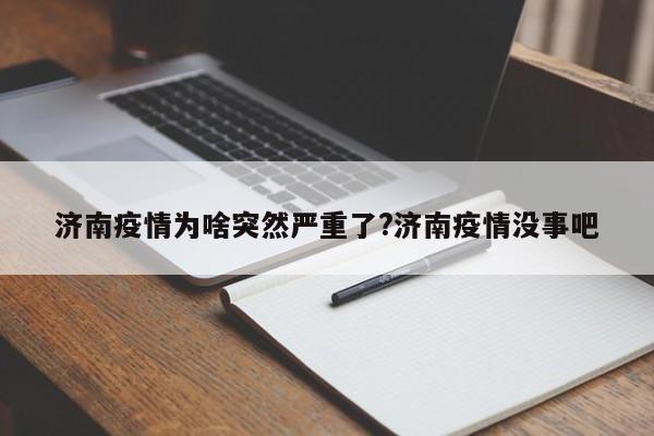 济南疫情为啥突然严重了?济南疫情没事吧