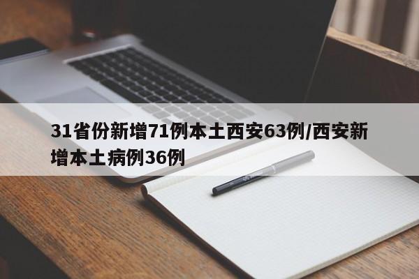 31省份新增71例本土西安63例/西安新增本土病例36例